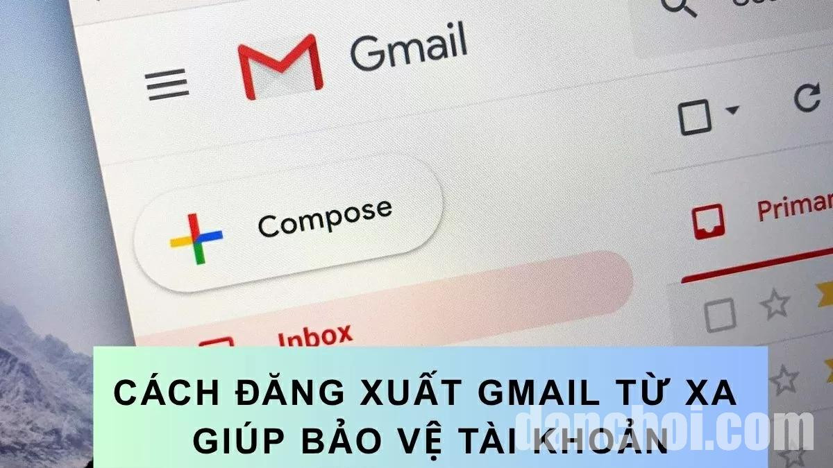 Click image for larger version

Name:	mach-ban-cach-dang-xuat-gmail-tu-xa-giup-bao-ve-tai-khoan-hieu-qua-220250714093103.jpg
Views:	13
Size:	199.5 KB
ID:	32930