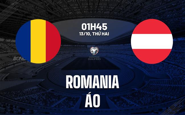 Romania vs Áo (01h45, 13/10): Kèo nào là “bùa hộ mệnh”? 🔥