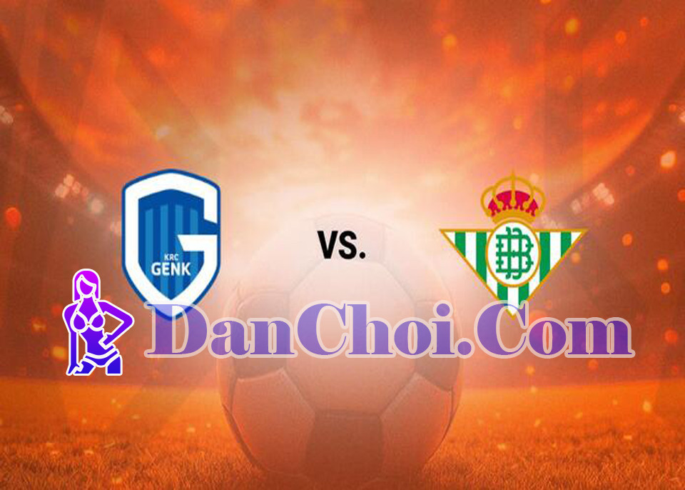 Nhận định trận đấu Genk vs Betis, 23h45 ngày 23/10